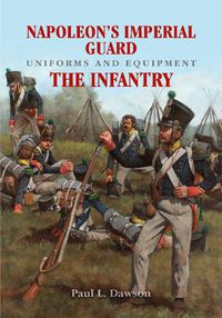 Cover image for Napoleon's Imperial Guard Uniforms and Equipment: The Infantry