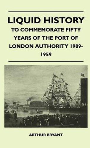 Cover image for Liquid History - To Commemorate Fifty Years Of The Port Of London Authority 1909-1959