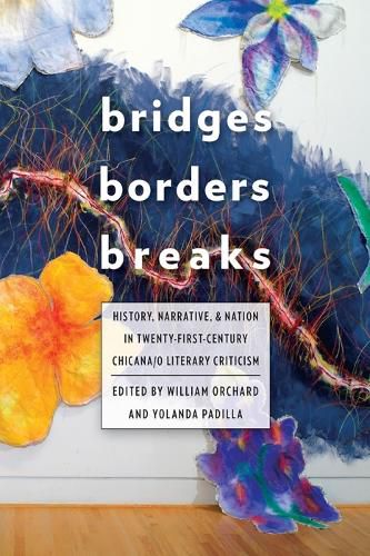 Cover image for Bridges, Borders, and Breaks: History, Narrative, and Nation in Twenty-First-Century Chicana/o Literary Criticism