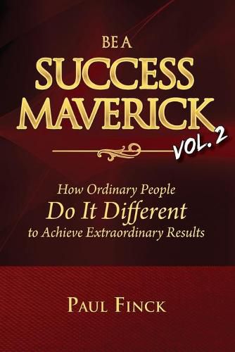 Cover image for Be a Success Maverick Volume Two: How Ordinary People Do It Different To Achieve Extraordinary Results