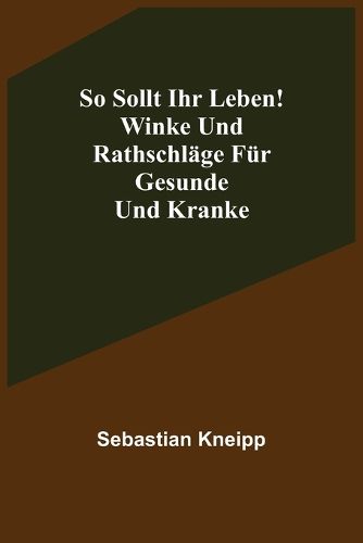 Cover image for So sollt ihr leben! Winke und Rathschlaege fuer Gesunde und Kranke