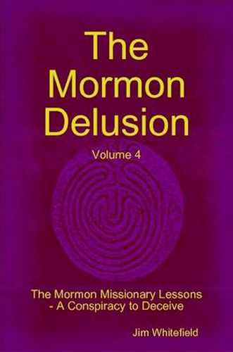 The Mormon Delusion. Volume 4. The Mormon Missionary Lessons - A Conspiracy to Deceive.