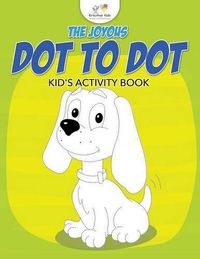 Cover image for The Joyous Dot to Dot Kid's Activity Book