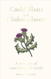 Cover image for Cauld Blasts and Clishmaclavers: A Treasury of 1,000 Scottish Words