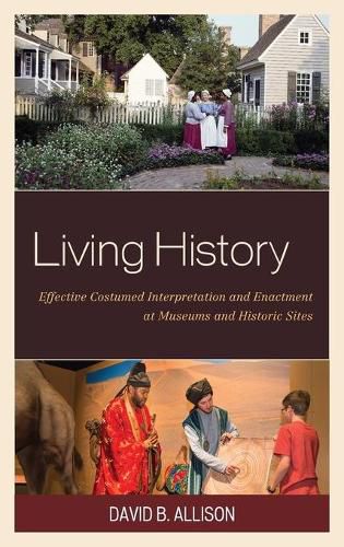 Living History: Effective Costumed Interpretation and Enactment at Museums and Historic Sites