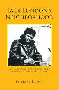 Cover image for Jack London's Neighborhood: A Pleasure Walker's and Reader's Guide to History and Inspiration in Alameda