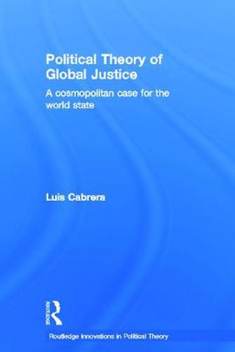 Cover image for Political Theory of Global Justice: A cosmopolitan case for the world state