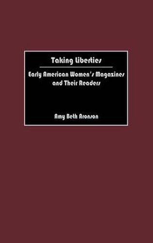 Cover image for Taking Liberties: Early American Women's Magazines and Their Readers