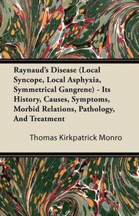 Cover image for Raynaud's Disease (Local Syncope, Local Asphyxia, Symmetrical Gangrene) - Its History, Causes, Symptoms, Morbid Relations, Pathology, And Treatment