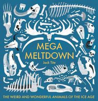 Cover image for Mega Meltdown: The Weird and Wonderful Animals of the Ice Age