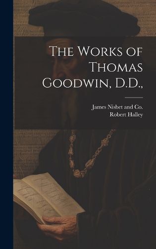 Cover image for The Works of Thomas Goodwin, D.D.,