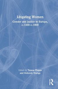 Cover image for Litigating Women: Gender and Justice in Europe, c.1300-c.1800