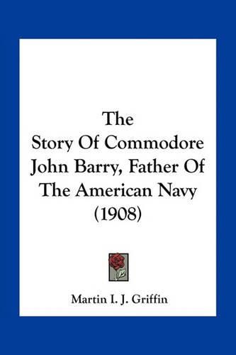 The Story of Commodore John Barry, Father of the American Navy (1908)