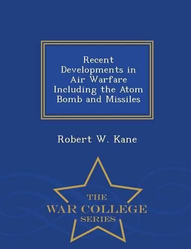 Recent Developments in Air Warfare Including the Atom Bomb and Missiles - War College Series