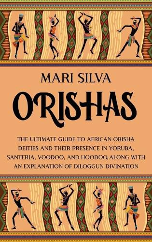 Cover image for Orishas: The Ultimate Guide to African Orisha Deities and Their Presence in Yoruba, Santeria, Voodoo, and Hoodoo, Along with an Explanation of Diloggun Divination