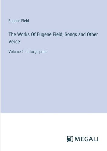 Cover image for The Works Of Eugene Field; Songs and Other Verse