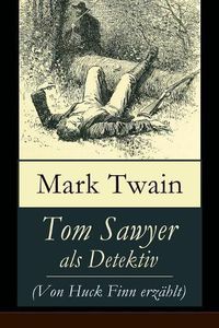 Cover image for Tom Sawyer als Detektiv (Von Huck Finn erzahlt): Der beruhmte Lausbube und sein Freund Huckleberry Finn