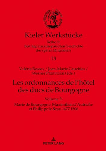 Cover image for Les ordonnances de l'hotel des ducs de Bourgogne; Volume 3: Marie de Bourgogne, Maximilien d'Autriche et Philippe le Beau 1477-1506