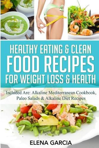 Cover image for Healthy Eating & Clean Food Recipes for Weight Loss & Health: Included are: Alkaline Mediterranean Cookbook, Paleo Salads & Alkaline Diet Recipes