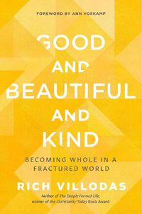 Cover image for Good and Beautiful and Kind: Becoming Whole in a Fractured World
