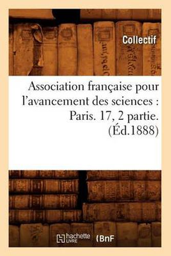 Cover image for Association Francaise Pour l'Avancement Des Sciences: Paris. 17, 2 Partie. (Ed.1888)