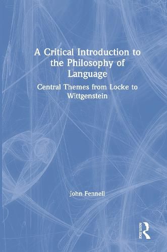 Cover image for A Critical Introduction to the Philosophy of Language: Central Themes from Locke to Wittgenstein