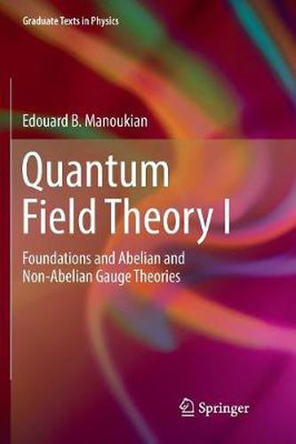 Cover image for Quantum Field Theory I: Foundations and Abelian and Non-Abelian Gauge Theories