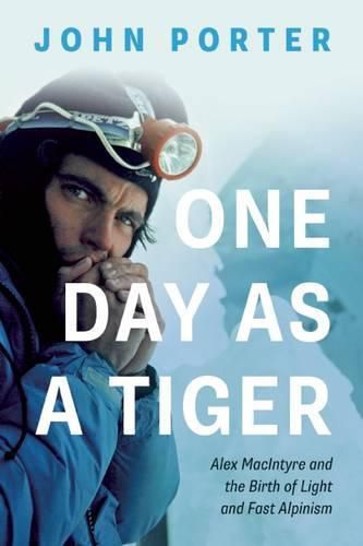 Cover image for One Day as a Tiger: Alex MacIntyre and the Birth of Light and Fast Alpinism