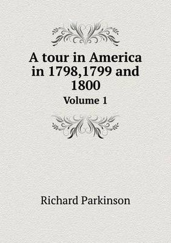 Cover image for A tour in America in 1798,1799 and 1800 Volume 1