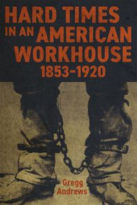 Cover image for Hard Times in an American Workhouse, 1853-1920