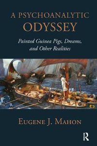 Cover image for A Psychoanalytic Odyssey: Painted Guinea Pigs, Dreams, and Other Realities