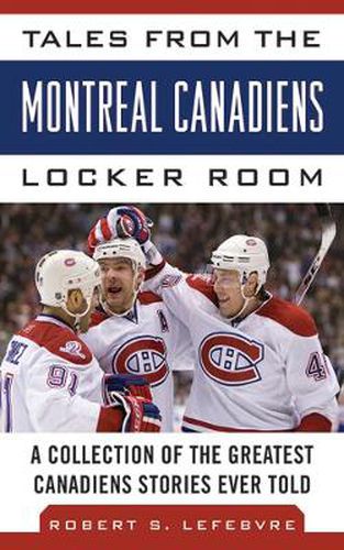 Cover image for Tales from the Montreal Canadiens Locker Room: A Collection of the Greatest Canadiens Stories Ever Told