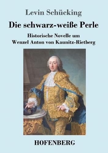 Die schwarz-weisse Perle: Historische Novelle um Wenzel Anton von Kaunitz-Rietberg