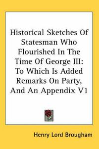 Cover image for Historical Sketches of Statesman Who Flourished in the Time of George III: To Which Is Added Remarks on Party, and an Appendix V1