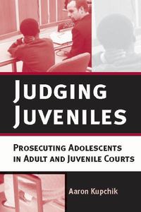 Cover image for Judging Juveniles: Prosecuting Adolescents in Adult and Juvenile Courts