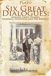 Cover image for Six Great Dialogues: Apology, Crito, Phaedo, Phaedrus, Symposium, the Republic