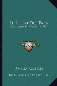 Cover image for El Socio del Papa: Commedia in Tre Atti (1912)