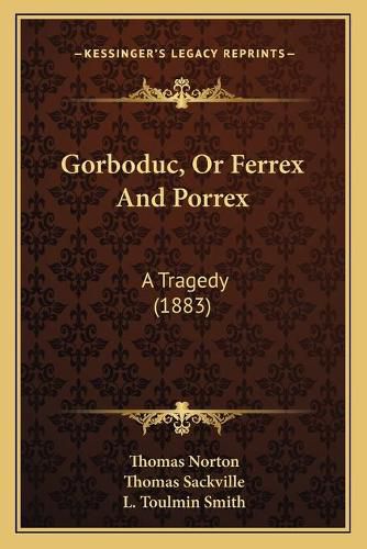 Cover image for Gorboduc, or Ferrex and Porrex: A Tragedy (1883)