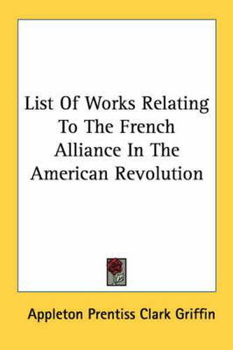 Cover image for List of Works Relating to the French Alliance in the American Revolution