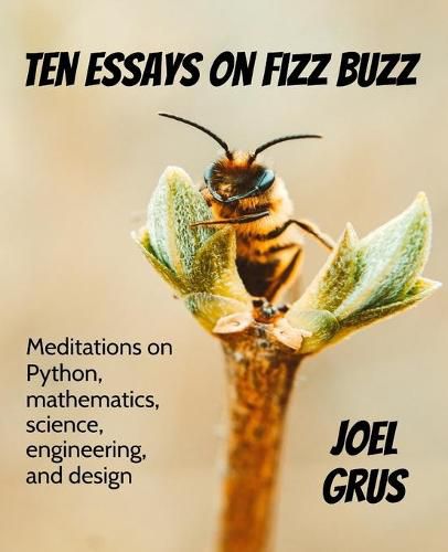 Cover image for Ten Essays on Fizz Buzz: Meditations on Python, mathematics, science, engineering, and design
