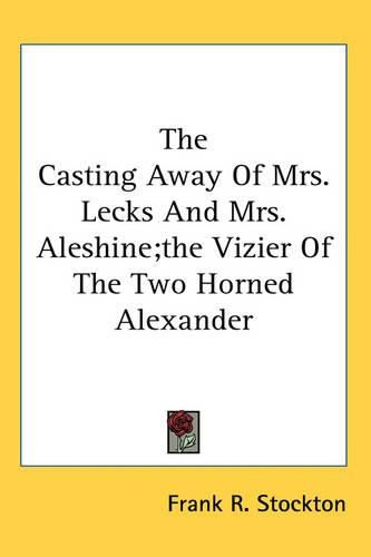 Cover image for The Casting Away Of Mrs. Lecks And Mrs. Aleshine;the Vizier Of The Two Horned Alexander