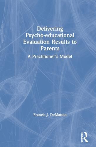 Cover image for Delivering Psycho-educational Evaluation Results to Parents: A Practitioner's Model