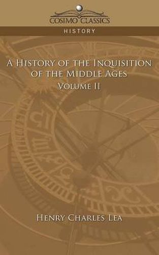 Cover image for A History of the Inquisition of the Middle Ages Volume 2