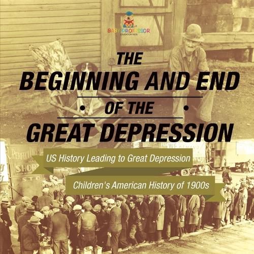 Cover image for The Beginning and End of the Great Depression - US History Leading to Great Depression Children's American History of 1900s