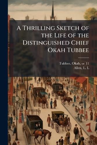 Cover image for A Thrilling Sketch of the Life of the Distinguished Chief Okah Tubbee
