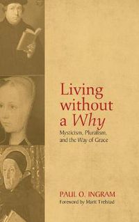 Cover image for Living Without a Why: Mysticism, Pluralism, and the Way of Grace