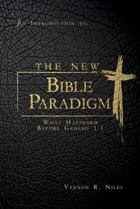 Cover image for The New Bible Paradigm: What Happened Before Genesis 1:1