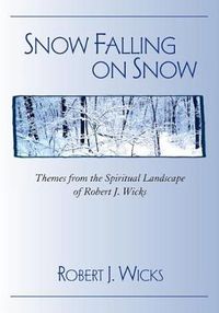 Cover image for Snow Falling on Snow: Themes from the Spiritual Landscape of Robert J. Wicks