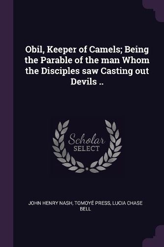 Cover image for Obil, Keeper of Camels; Being the Parable of the man Whom the Disciples saw Casting out Devils ..