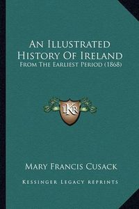 Cover image for An Illustrated History of Ireland: From the Earliest Period (1868)